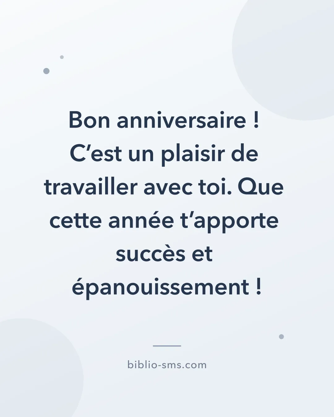 Carte d'anniversaire pour un collègue à envoyer par SMS : « Bon anniversaire ! C'est un plaisir de travailler avec toi. Que cette année t'apporte succès et épanouissement ! »