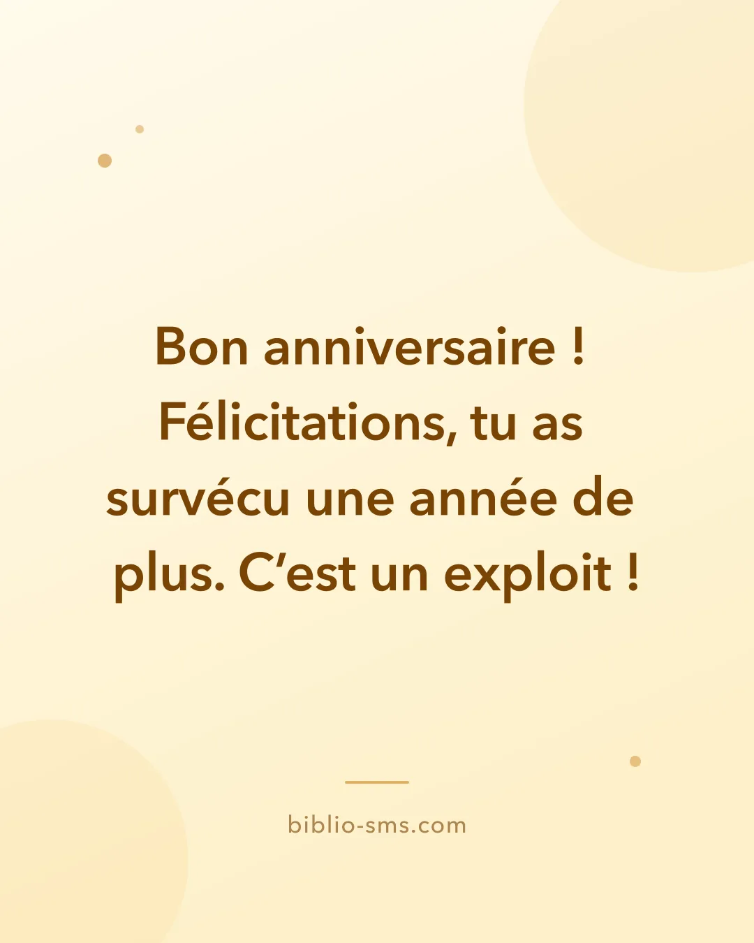 Carte d'anniversaire humoristique à envoyer par SMS : « Bon anniversaire ! Félicitations, tu as survécu une année de plus. C'est un exploit ! »