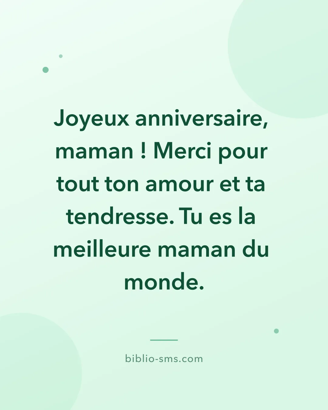 Carte d'anniversaire pour la famille à envoyer par SMS : « Joyeux anniversaire, maman ! Merci pour tout ton amour et ta tendresse. Tu es la meilleure maman du monde. »