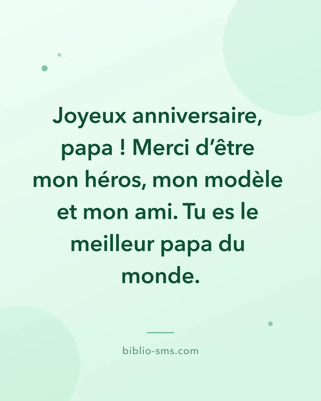 Carte d'anniversaire pour la famille à envoyer par SMS : « Joyeux anniversaire, papa ! Merci d'être mon héros, mon modèle et mon ami. Tu es le meilleur papa du monde. »