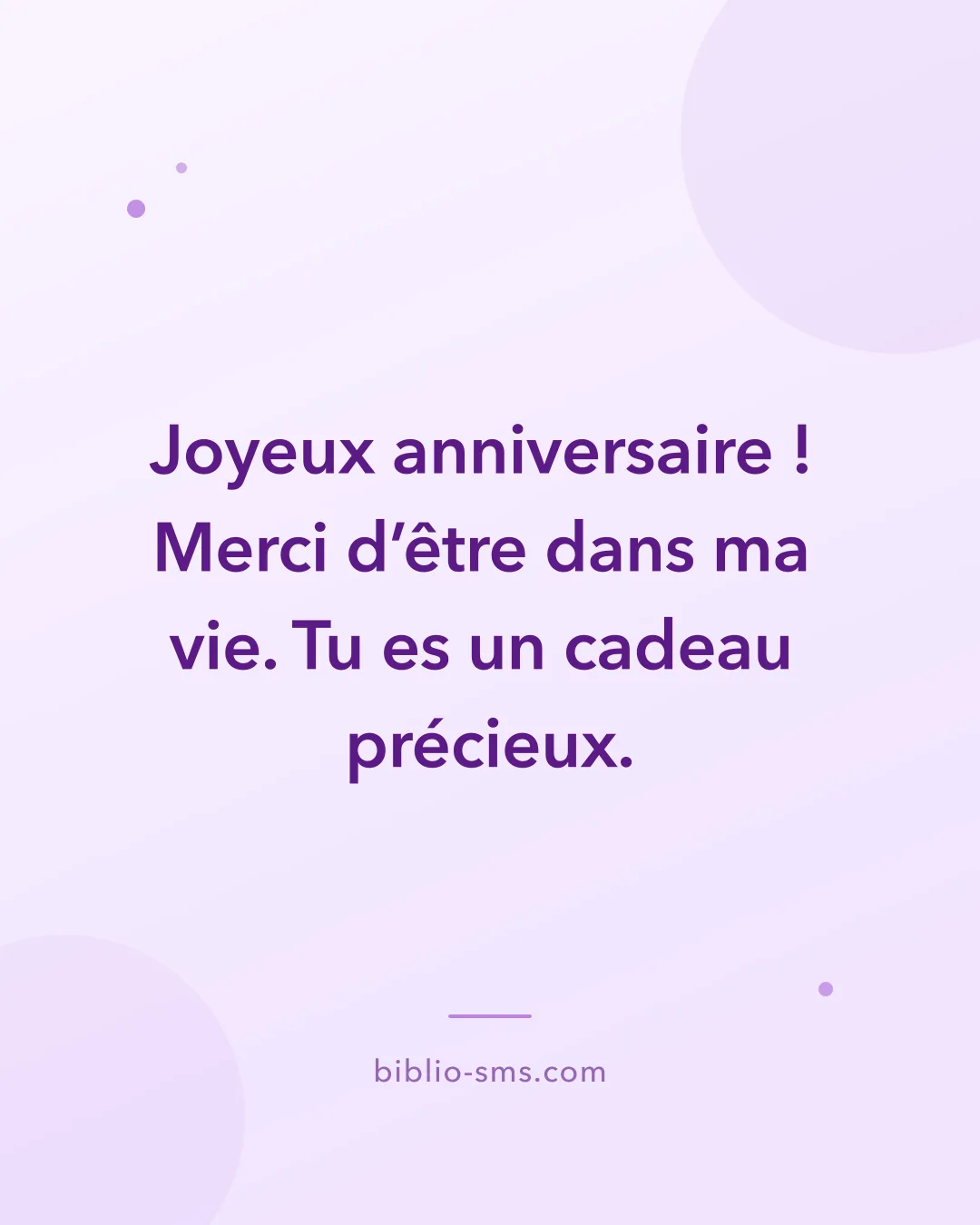 Carte d'anniversaire touchante à envoyer par SMS : « Joyeux anniversaire ! Merci d'être dans ma vie. Tu es un cadeau précieux. »